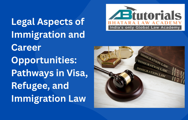 Legal Aspects of Immigration and Career Opportunities: Pathways in Visa, Refugee, and Immigration Law  