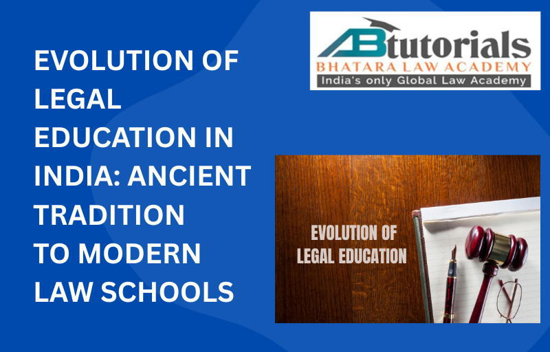 EVOLUTION OF LEGAL EDUCATION IN INDIA: ANCIENT TRADITION TO MODERN LAW SCHOOLS