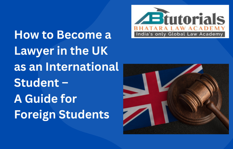 How to Become a Lawyer in the UK as an International Student – A Guide for Foreign Students