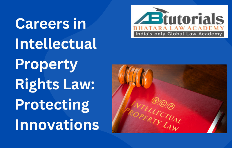 Careers in Intellectual Property Rights Law: Protecting Innovations